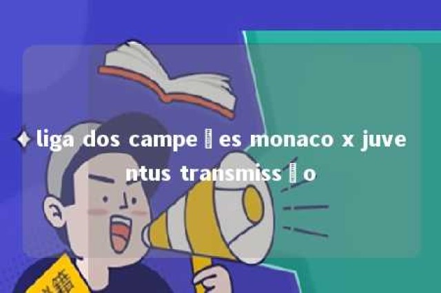 liga dos campeões monaco x juventus transmissão 