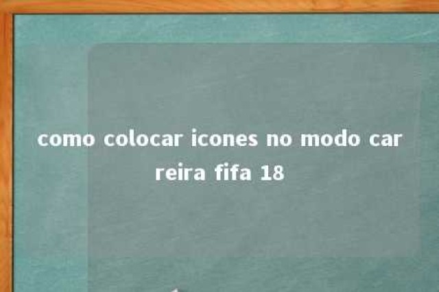 como colocar icones no modo carreira fifa 18 