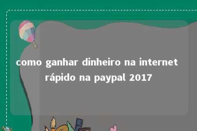 como ganhar dinheiro na internet rápido na paypal 2017 