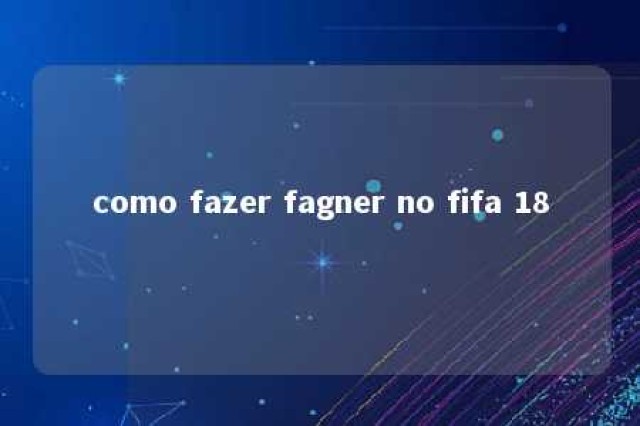 como fazer fagner no fifa 18 