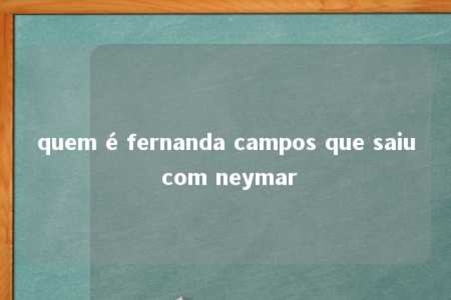 quem é fernanda campos que saiu com neymar 