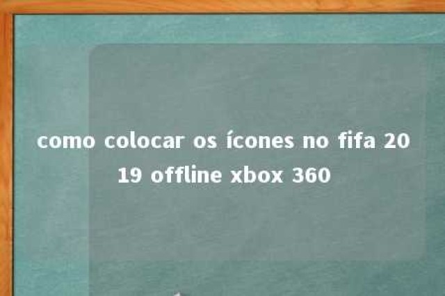 como colocar os ícones no fifa 2019 offline xbox 360 