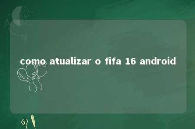 como atualizar o fifa 16 android 