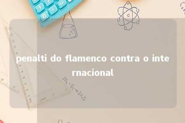 penalti do flamenco contra o internacional 