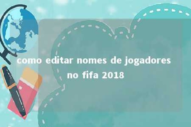 como editar nomes de jogadores no fifa 2018 