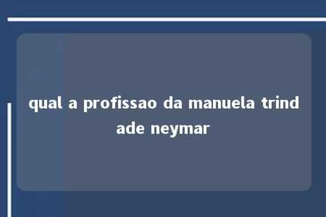 qual a profissao da manuela trindade neymar 