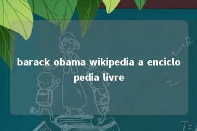 barack obama wikipedia a enciclopedia livre 