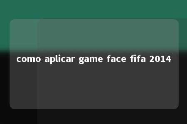 como aplicar game face fifa 2014 