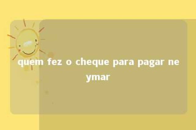 quem fez o cheque para pagar neymar 