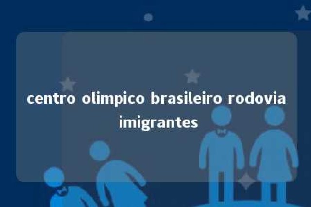 centro olimpico brasileiro rodovia imigrantes 