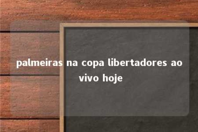 palmeiras na copa libertadores ao vivo hoje 