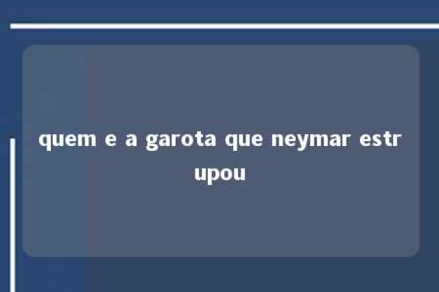 quem e a garota que neymar estrupou 