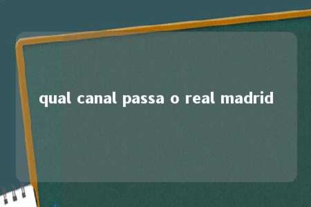 qual canal passa o real madrid 