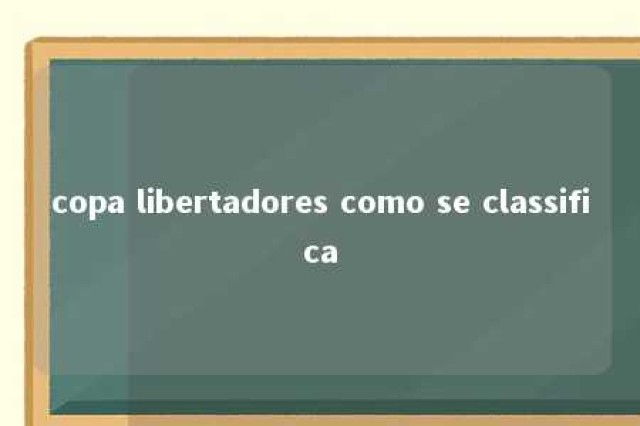 copa libertadores como se classifica 