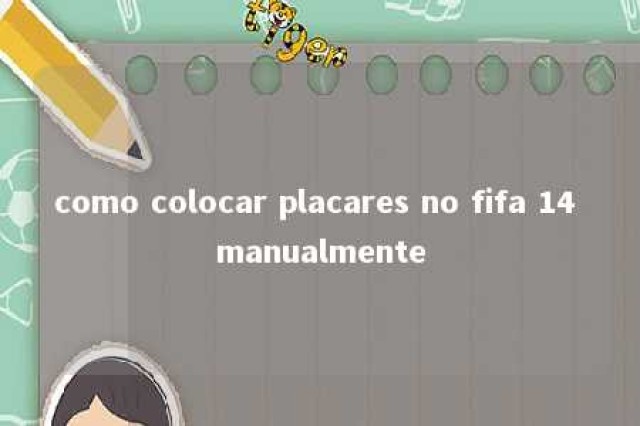 como colocar placares no fifa 14 manualmente 