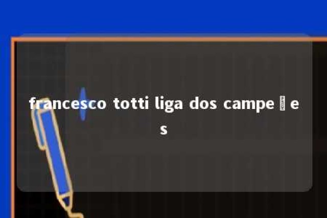 francesco totti liga dos campeões 