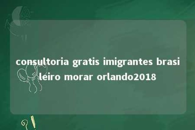 consultoria gratis imigrantes brasileiro morar orlando2018 