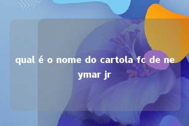 qual é o nome do cartola fc de neymar jr 