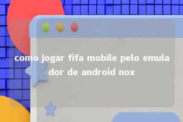 como jogar fifa mobile pelo emulador de android nox 