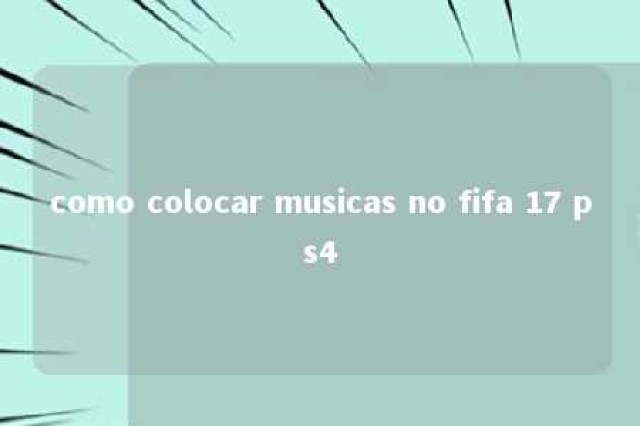 como colocar musicas no fifa 17 ps4 