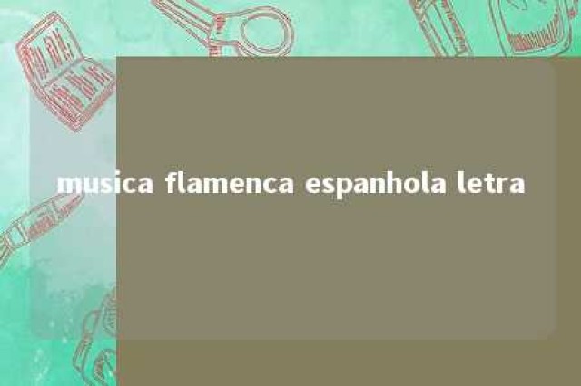 musica flamenca espanhola letra 