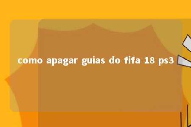 como apagar guias do fifa 18 ps3 