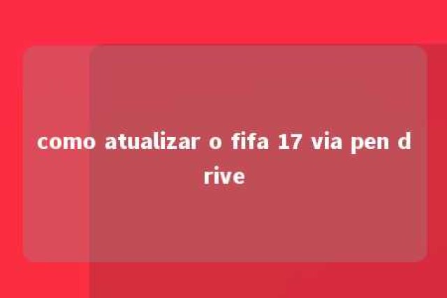 como atualizar o fifa 17 via pen drive 