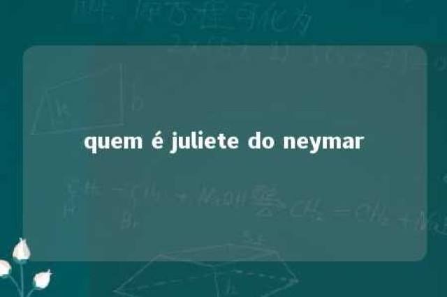 quem é juliete do neymar 