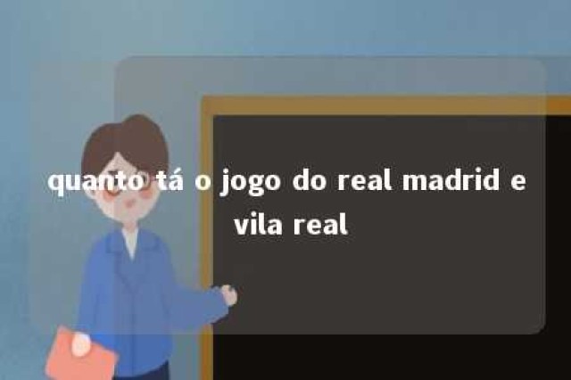 quanto tá o jogo do real madrid e vila real 