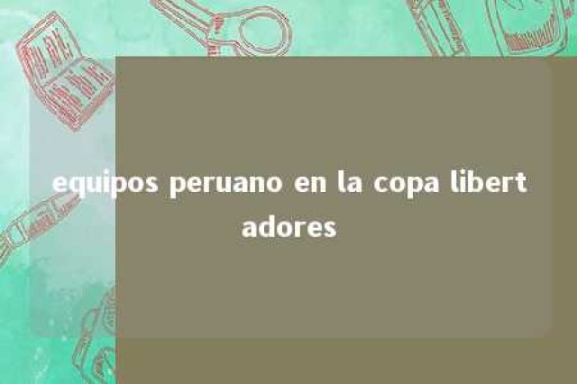 equipos peruano en la copa libertadores 