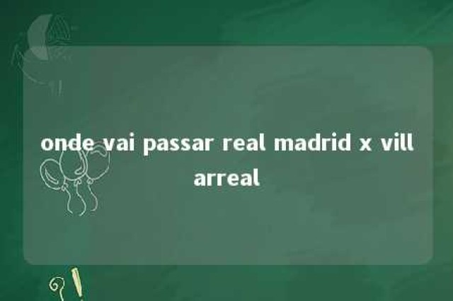 onde vai passar real madrid x villarreal 