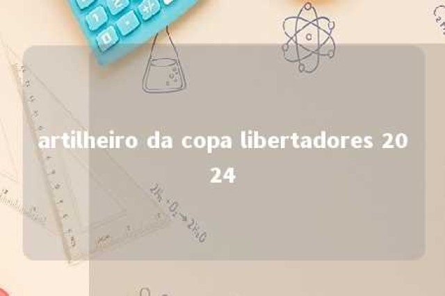 artilheiro da copa libertadores 2024 