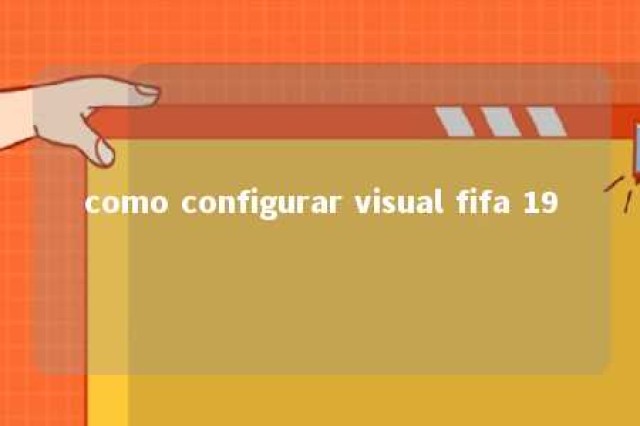 como configurar visual fifa 19 