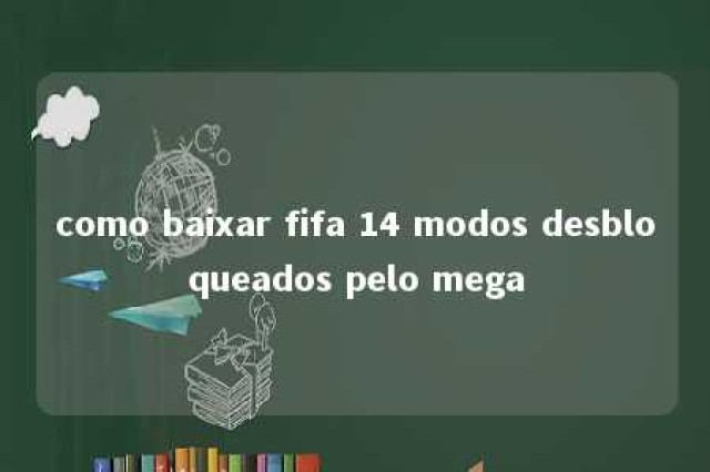 como baixar fifa 14 modos desbloqueados pelo mega 