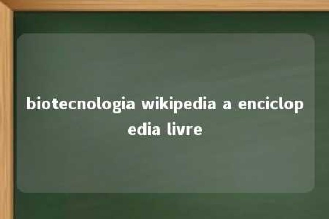 biotecnologia wikipedia a enciclopedia livre 