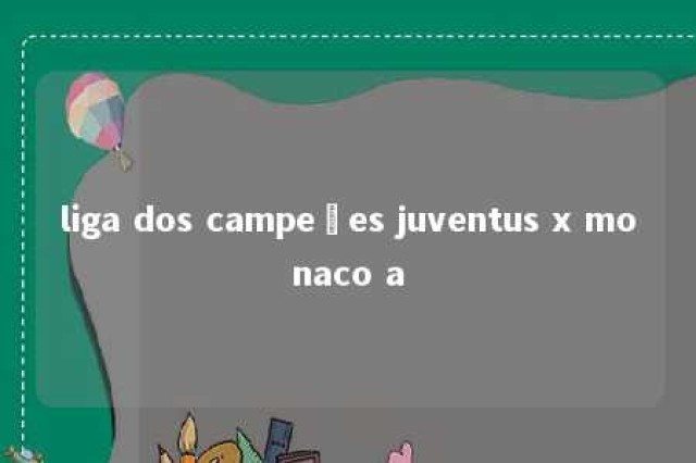 liga dos campeões juventus x monaco a 