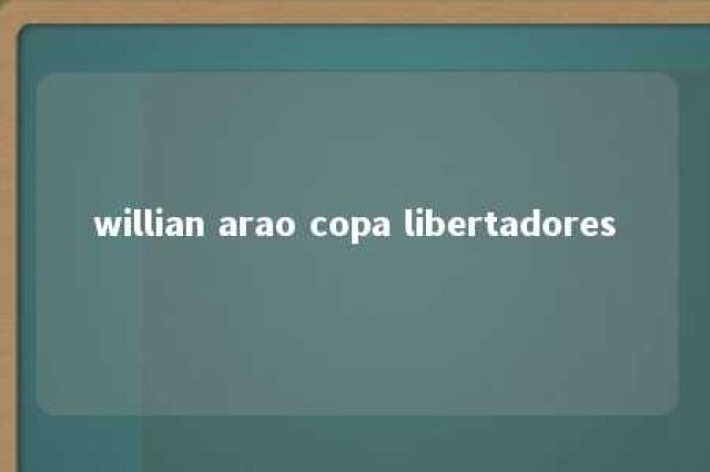 willian arao copa libertadores 