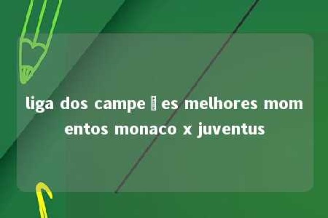 liga dos campeões melhores momentos monaco x juventus 