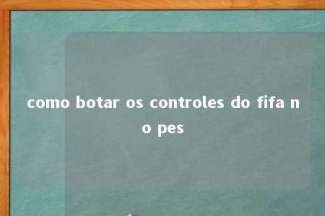 como botar os controles do fifa no pes 