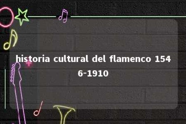 historia cultural del flamenco 1546-1910 