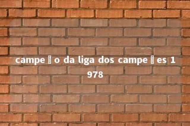 campeão da liga dos campeões 1978 