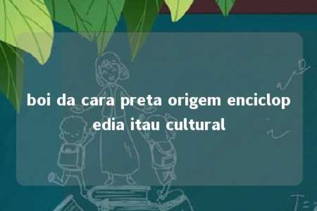 boi da cara preta origem enciclopedia itau cultural 