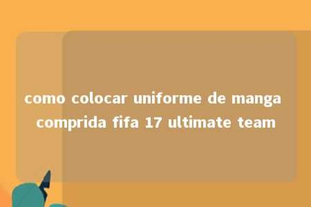 como colocar uniforme de manga comprida fifa 17 ultimate team 