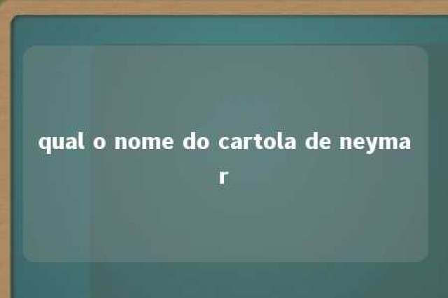 qual o nome do cartola de neymar 