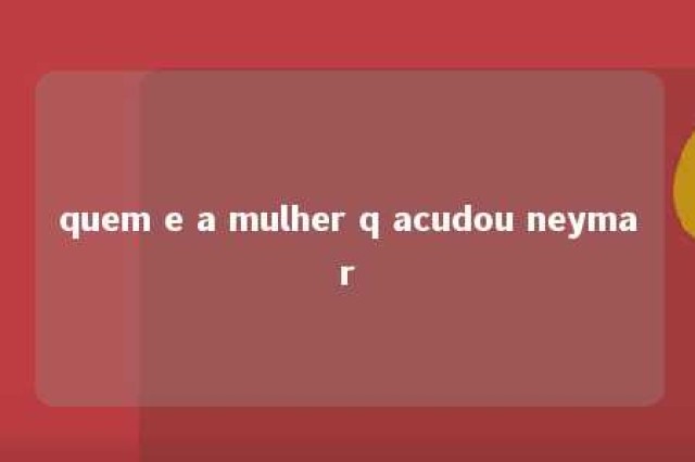 quem e a mulher q acudou neymar 