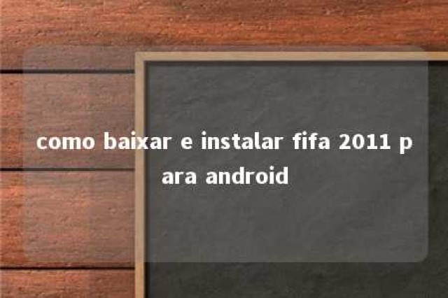 como baixar e instalar fifa 2011 para android 