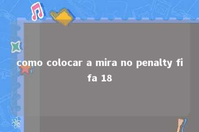 como colocar a mira no penalty fifa 18 