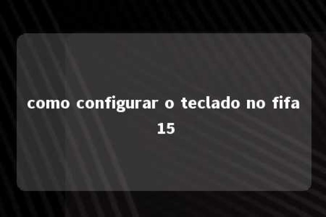 como configurar o teclado no fifa 15 