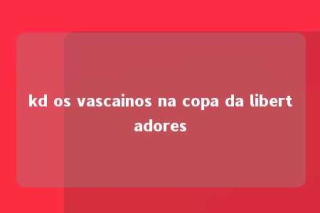 kd os vascainos na copa da libertadores 