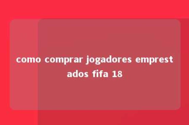 como comprar jogadores emprestados fifa 18 